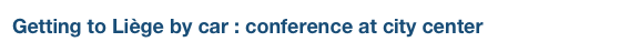 Getting to Liège by car : conference at city center
