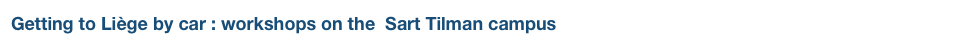 Getting to Liège by car : workshops on the  Sart Tilman campus