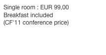 Single room : EUR 99,00
Breakfast included
(CF'11 conference price) 