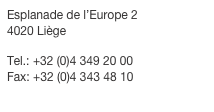 Esplanade de l’Europe 2
4020 Liège

Tel.: +32 (0)4 349 20 00
Fax: +32 (0)4 343 48 10 
