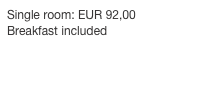 Single room: EUR 92,00
Breakfast included
