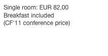 Single room: EUR 82,00
Breakfast included
(CF'11 conference price)