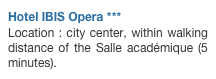 Hotel IBIS Opera *** 
Location : city center, within walking distance of the Salle académique (5 minutes).
