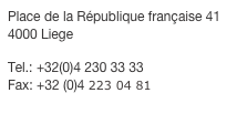 Place de la République française 41 4000 Liege
 Tel.: +32(0)4 230 33 33 Fax: +32 (0)4 223 04 81