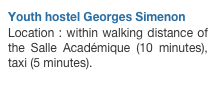 Youth hostel Georges Simenon
Location : within walking distance of the Salle Académique (10 minutes), taxi (5 minutes).
