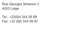 Rue Georges Simenon 24020 Liege
 Tel.: +32(0)4 344 56 89 Fax: +32 (0)4 344 56 87