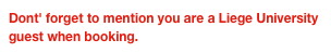 Dont' forget to mention you are a Liege University guest when booking.