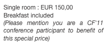 Single room : EUR 150,00
Breakfast included
(Please mention you are a CF'11 conference participant to benefit of this special price) 