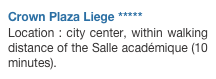 Crown Plaza Liege *****
Location : city center, within walking distance of the Salle académique (10 minutes).
