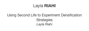 Layla RIAHI

Using Second Life to Experiment Densification Strategies
Layla Riahi