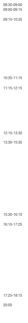 08:30-09:00
09:00-09:15

09:15-10:35











10:35-11:15

11:15-12:15







12:15-13:30

13:30-15:30














15:30-16:10

16:10-17:25













17:25-18:15

20:00

