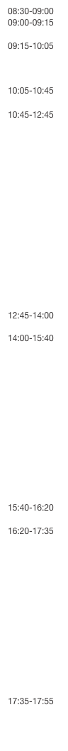 08:30-09:00
09:00-09:15

09:15-10:05



10:05-10:45

10:45-12:45
















12:45-14:00

14:00-15:40














15:40-16:20

16:20-17:35













17:35-17:55