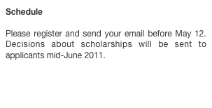 Schedule

Please register and send your email before May 12. Decisions about scholarships will be sent to applicants mid-June 2011.