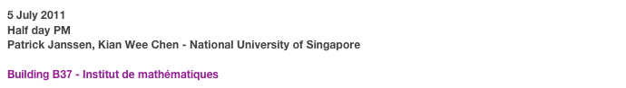 5 July 2011
Half day PM
Patrick Janssen, Kian Wee Chen - National University of Singapore
Sart Tilman Campus
Building B37 - Institut de mathématiques