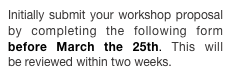 Initially submit your workshop proposal by completing the following form before March the 25th. This will be reviewed within two weeks.
